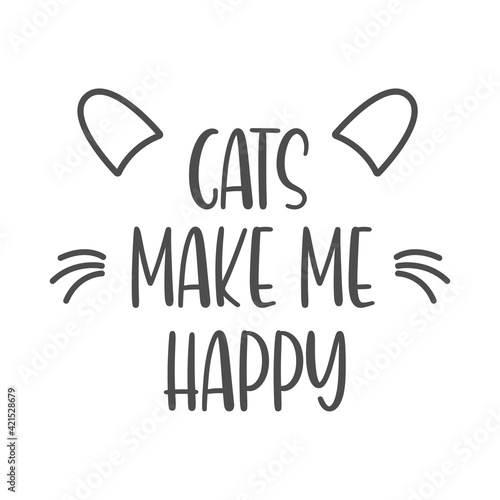 Cats make me happy quotes. Simple kitten quotes can use for wall decoration, t shirt, and more