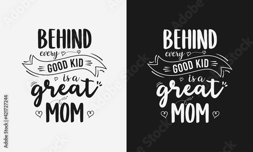 Behind every good kid is a great mom lettering, mothers day quote with typography for t-shirt, card, mug, poster and much more photo
