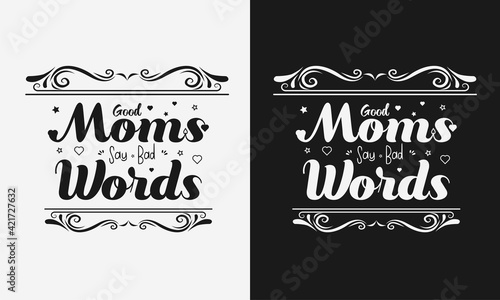 Good moms say bad words,Mothers day calligraphy, mom quote lettering illustration vector