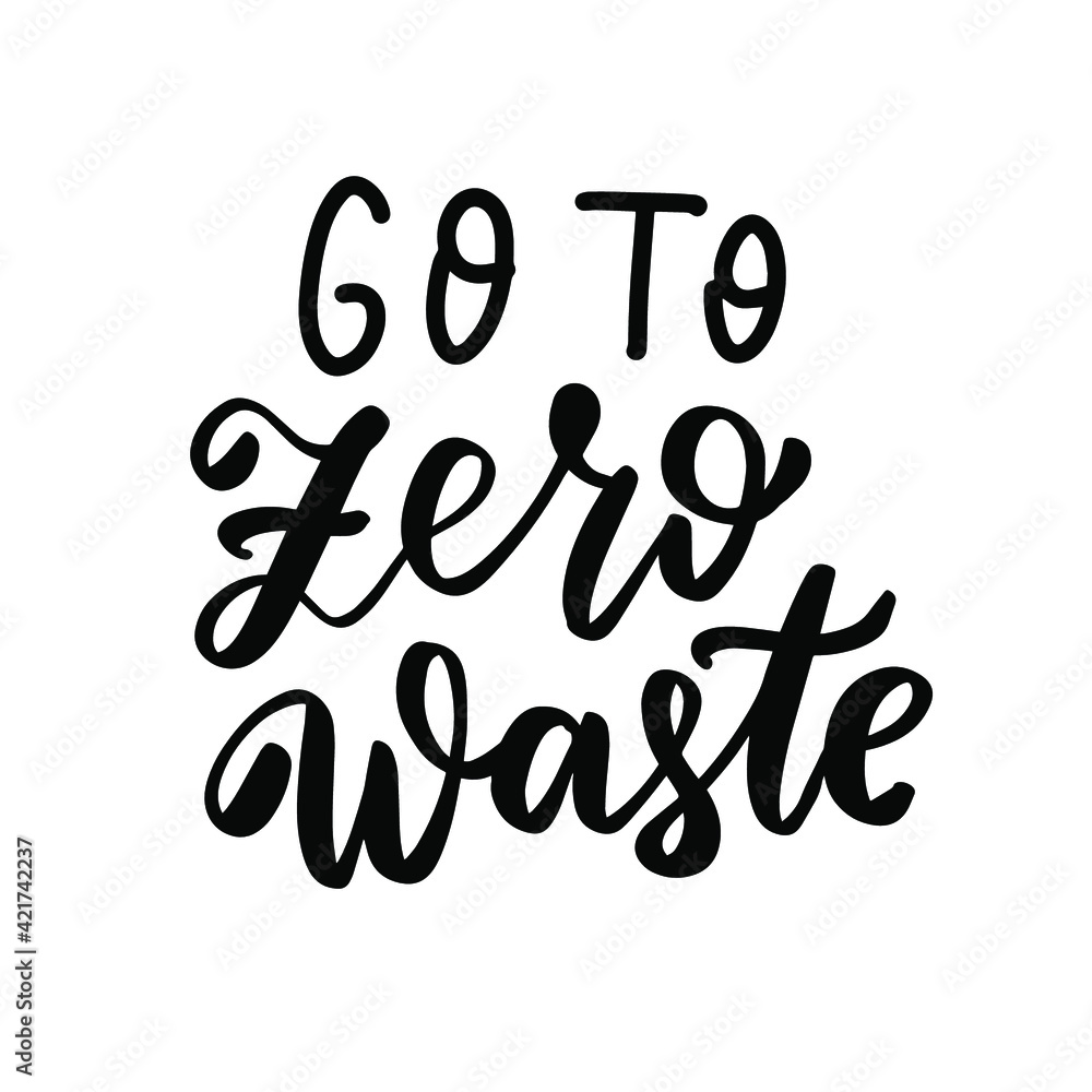 Go to zero waste. Waste sorting. Eco friendly concept. Hand lettering phrase. Organic text, ecology quotes, t shirt print, brush calligraphy Go to zero waste. Waste sorting. Eco friendly concept. Hand lettering phrase. Organic text, ecology quotes, t shirt print, brush calligraphy