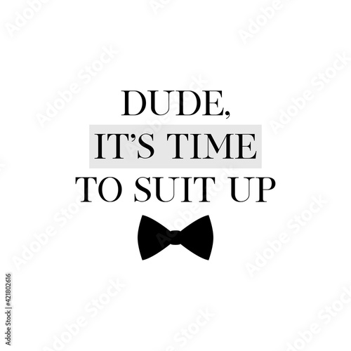 Bachelor party or wedding handwritten calligraphy card, invitation, banner or poster graphic design lettering vector element. Dude, it's time to suit up quote
