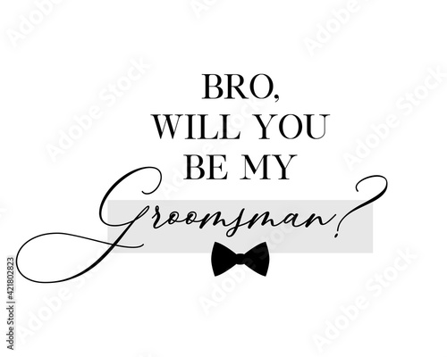 Bachelor party or wedding handwritten calligraphy card, invitation, banner or poster graphic design lettering vector element. Bro, will you be my Groomsman? quote