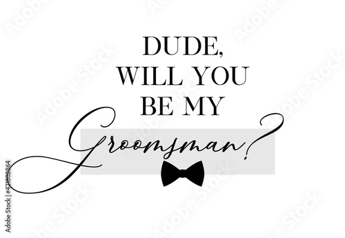 Bachelor party or wedding handwritten calligraphy card, invitation, banner or poster graphic design lettering vector element. Dude, will you be my Groomsman? quote photo