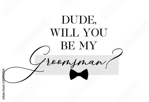 Bachelor party or wedding handwritten calligraphy card, invitation, banner or poster graphic design lettering vector element. Dude, will you be my Groomsman? quote