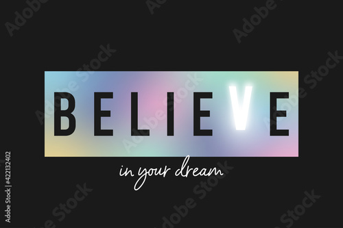 Believe in your dream - slogan for t-shirt made by holographic rainbow foil on black background with magic glowing letter. Tee shirt design for girls. Vector illustration.