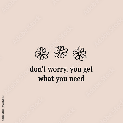 don't worry, you get what you need concept quote card, daisy 