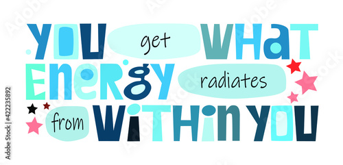 You get what energy radiates from you affirmation quote in vector. Colourful letters. Motivational inspiring, builds self esteem phrase for a personal growth, banner self help clipart text design.