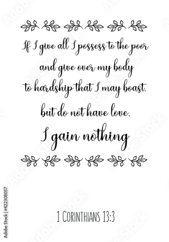 If I give all I possess to the poor and give over my body to hardship that I may boast. Bible verse quote
