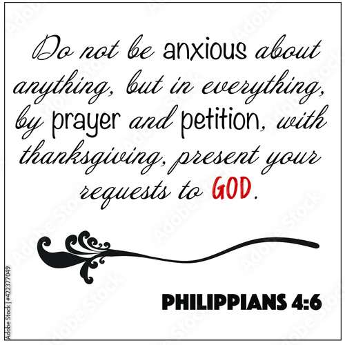Philippians 4:6 - Do not be anxious anything but everything prayer petition present requests to God vector on white background for Christian encouragement from the New Testament Bible scriptures.	