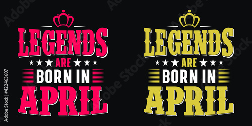 Legends are born in April - t-shirt,typography,ornament vector - Good for kids or birthday girls scrap booking, posters, greeting cards, banners, textiles, or gifts, clothes