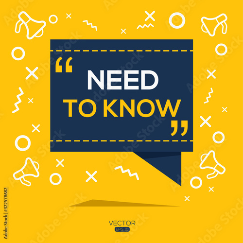 Creative (need to know) text written in speech bubble ,Vector illustration.