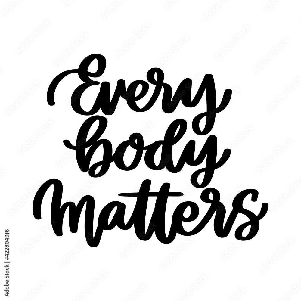 Every Body Matters. Hand drawn lettering isolated on white background. Motivational quote, inspirational phrase or slogan. Vector illustration.