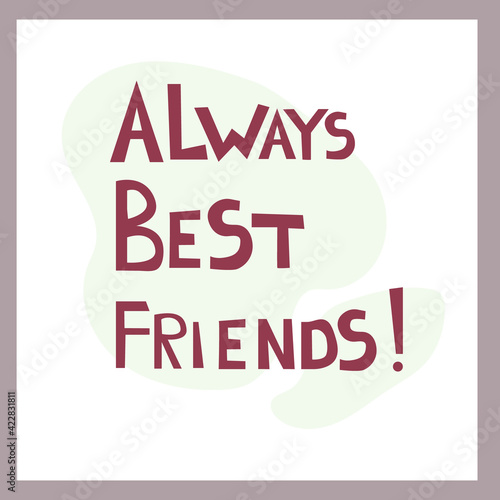 Wallpaper Mural Always Best Friends. Inspirational congratulatory quote. Positive message in hand drawn font. Bright letters, vector text. For postcard, poster, t-shirt print. Friendship concept Torontodigital.ca