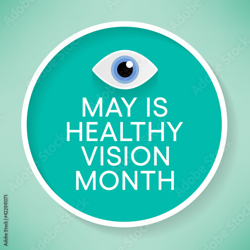 Healthy Vision month is observed each year in May. Taking care of your eyes can be a priority just like eating healthy and physical activity. it can help keep you safe each day. Vector illustration.