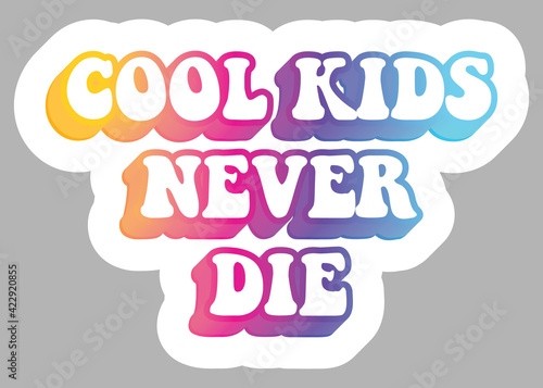 Cool Kids Never Die. Colorful text, isolated on simple background. Sticker for stationery. Ready for printing. Trendy graphic design element. Retro font calligraphy in 60s funky style. Vector EPS 10.