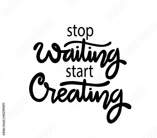 Stop waiting start creating, hand lettering, motivational quotes