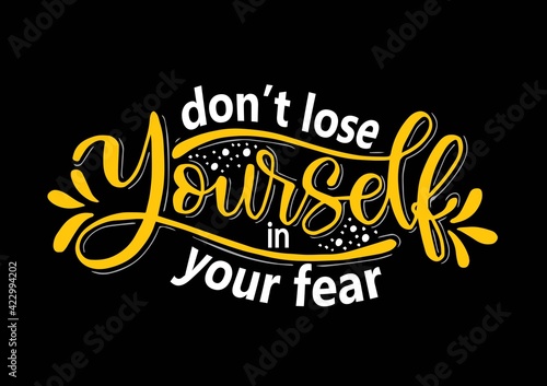 Don't lose yourself in your fear, hand lettering, motivational quotes
