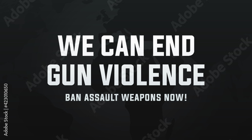 we can end gun violence ban assault weapons now! modern banner, sign, design concept, social media post, cover, template with white text on a dark abstract background. 