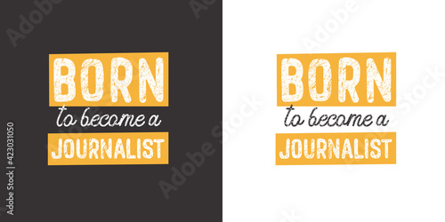 Born to become a journalist. Quote and motivational phrase for your designs: t-shirt, poster, card, etc