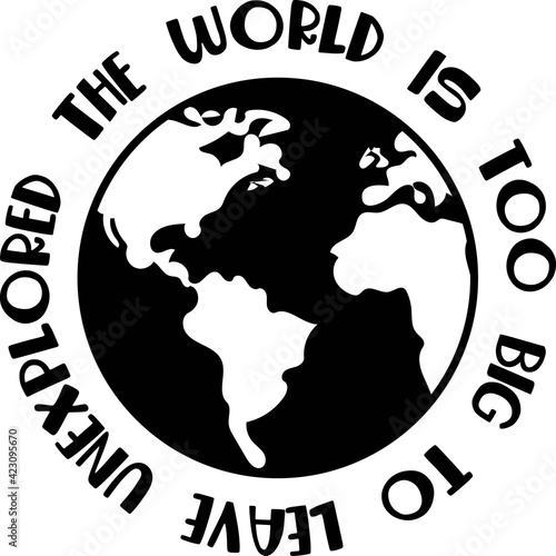 The world is too big to leave unexplored. Travel quote