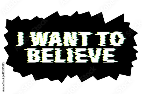 Vector lettering - I want to believe. Isolated letters on the black background with glitch bug effect, bad connection
