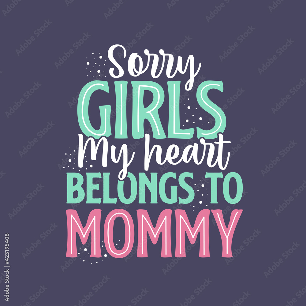 Sorry girls my heart belongs to Mommy. Mothers day lettering design.