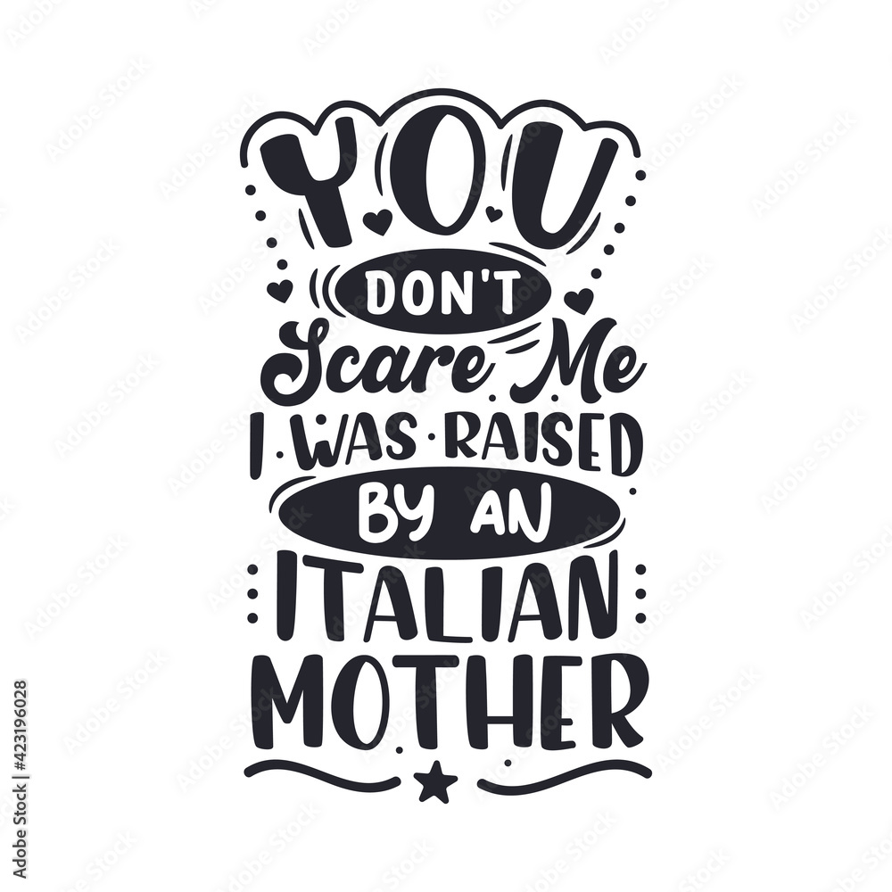 You don't scare me I was raised by a Italian Mother. Mothers day lettering design.