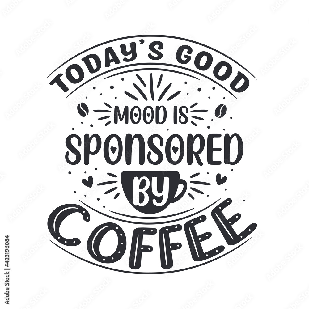 Fototapeta premium Today's good mood is sponsored by coffee. Coffee quotes lettering design.