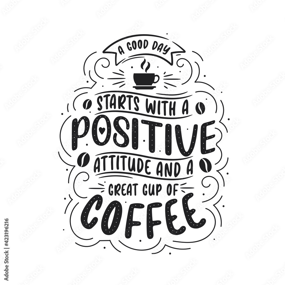 Obraz premium A good day starts with a positive attitude and great cup of coffee. Coffee quotes lettering design.