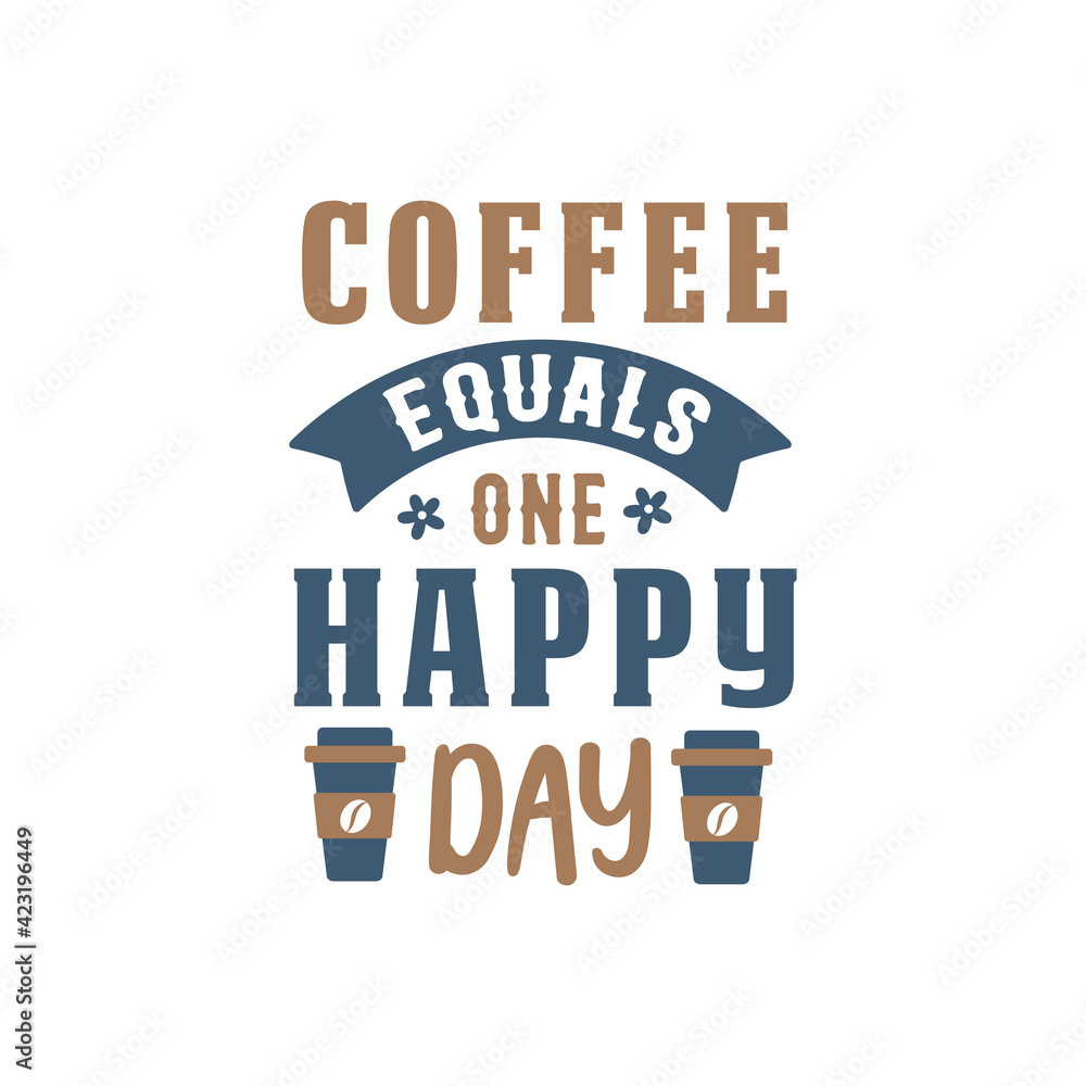Fototapeta premium Coffee equals one happy day. Coffee quotes lettering design.