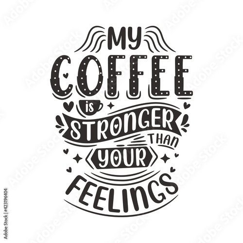 My coffee is stronger than your feelings. Coffee quotes lettering design.