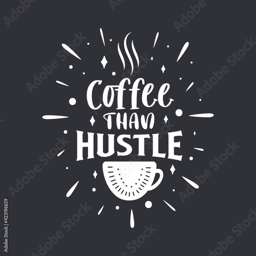Coffee than hustle. Coffee quotes lettering design.