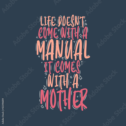Life doesn't come with a manual It comes with a Mother. Mothers day quote lettering design.