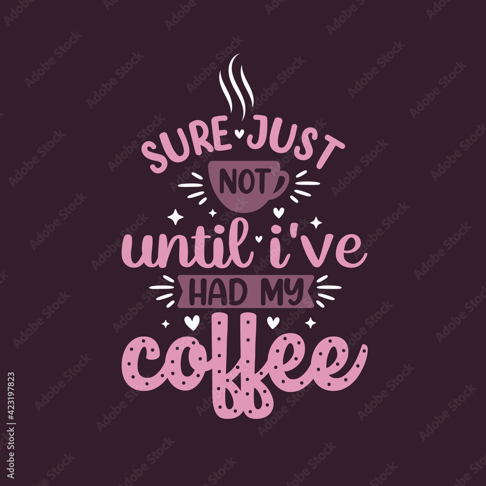 Sure just not until i've had my coffee. Coffee quotes lettering design.