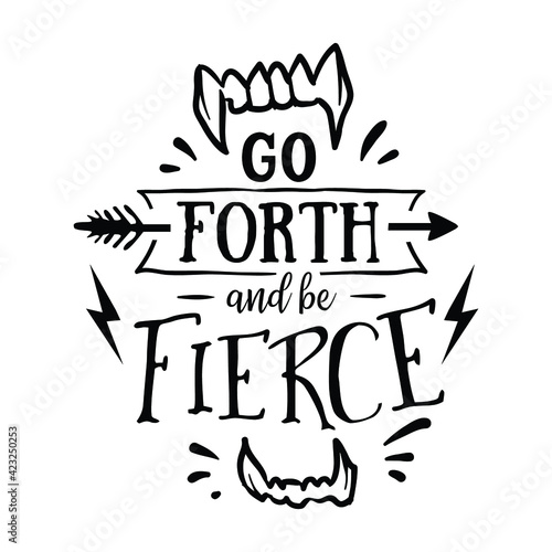 Go forth and be fierce : Sayings and Christian Quotes.100% vector for t shirt, pillow, mug, sticker and other Printing media.Jesus christian saying EPS Digital Prints file.