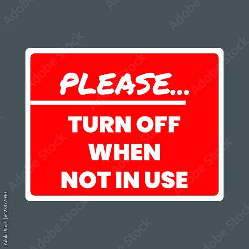 Please Turn Off When Not In Use Sign. Eps10 vector illustration.