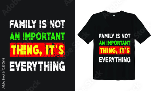 Family is no an important thing, it's everything t-shirt design and quotes (ID: 423501616)