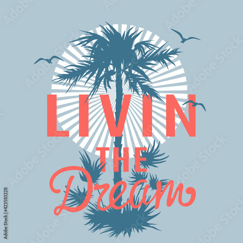 Livin The Dream slogan text with palm tree for t-shirt graphics, fashion prints, posters and other uses