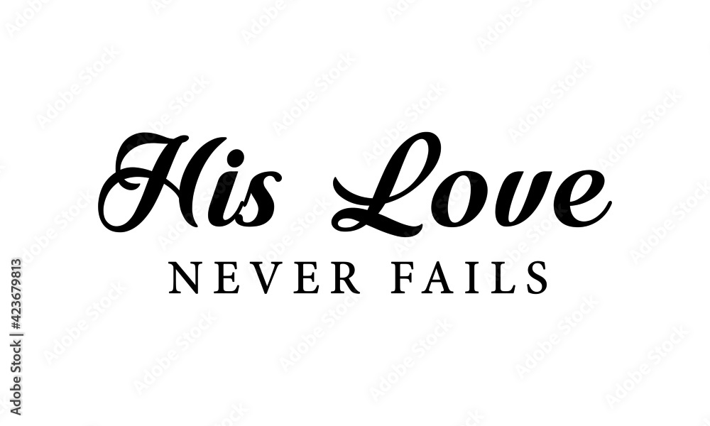 His love never fails, Christian faith, Typography for print or use as poster, card, flyer or T Shirt