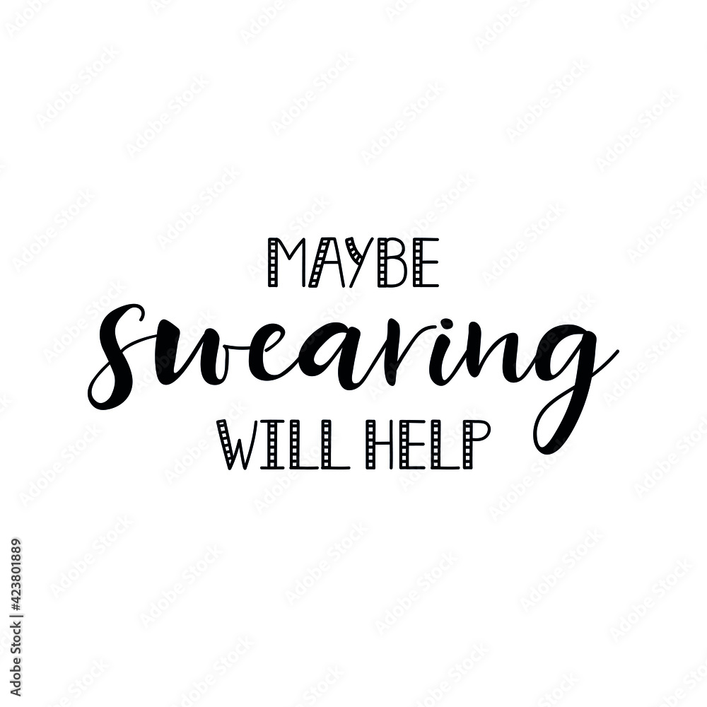 Maybe swearing will help. Lettering. Ink illustration. t-shirt design.