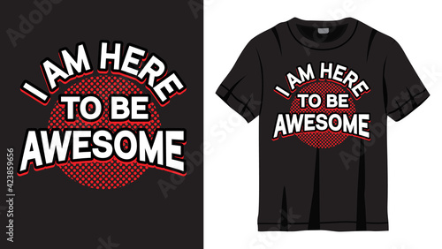 I am here to be awesome lettering design for t shirt