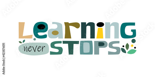 Learning  never stops. Colourful letters. Confidence building words, phrase for  personal growth. t-shirts, posters, self help affirmation inspiring motivating typography.
