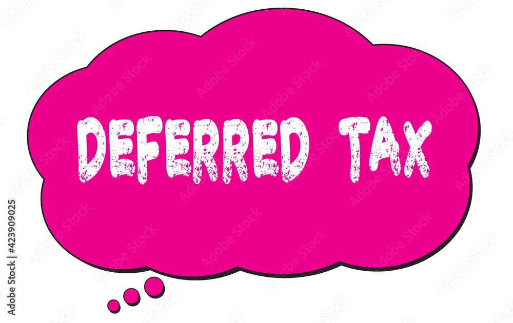 DEFERRED TAX text written on a pink thought bubble. DEFERRED TAX text written on a pink thought bubble.