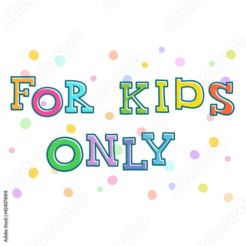 For kids only. Handwritten multicolored words. Vector illustration on the white background with multicolored circles