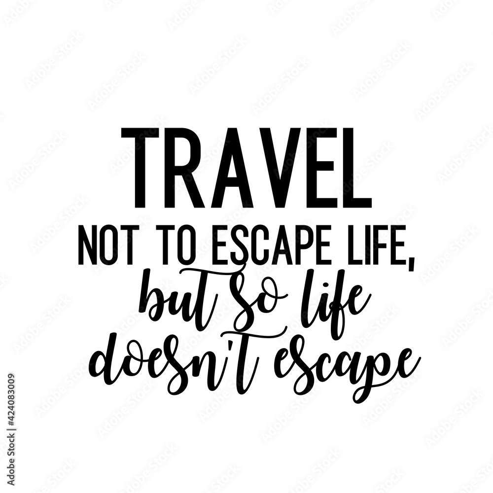 Fototapeta premium Travel and inspirational quote : travel not to escape life, but so life doesn't escape, quote for your social media