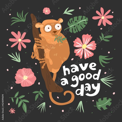 Tarsier on a brunch. Quote have a good day. Isolated on dark background. Flower design. Vector illustration. Funny animals for childish clothes and textile.