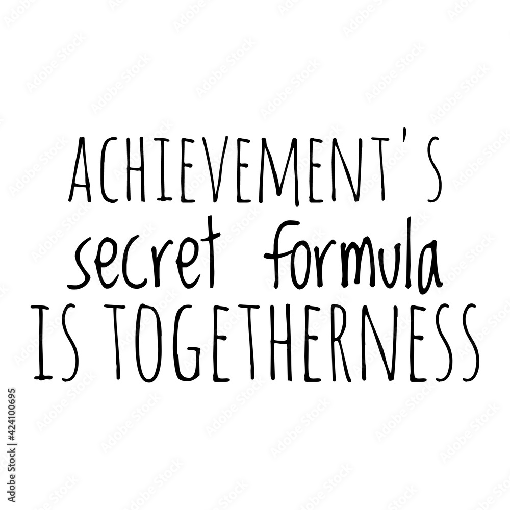 ''Achievement's secret formula is togetherness'' Lettering
