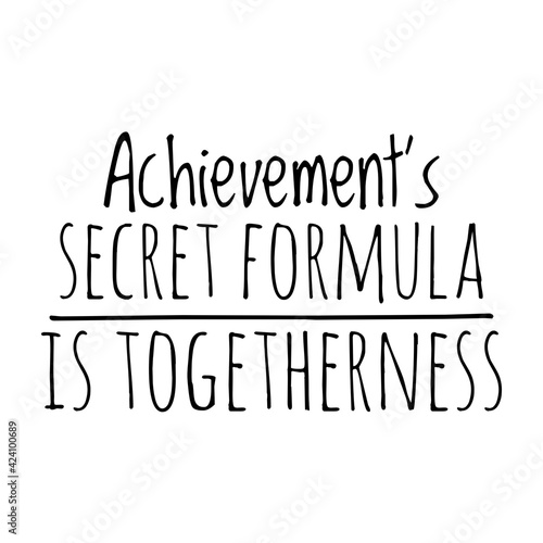   Achievement s secret formula is togetherness   Lettering