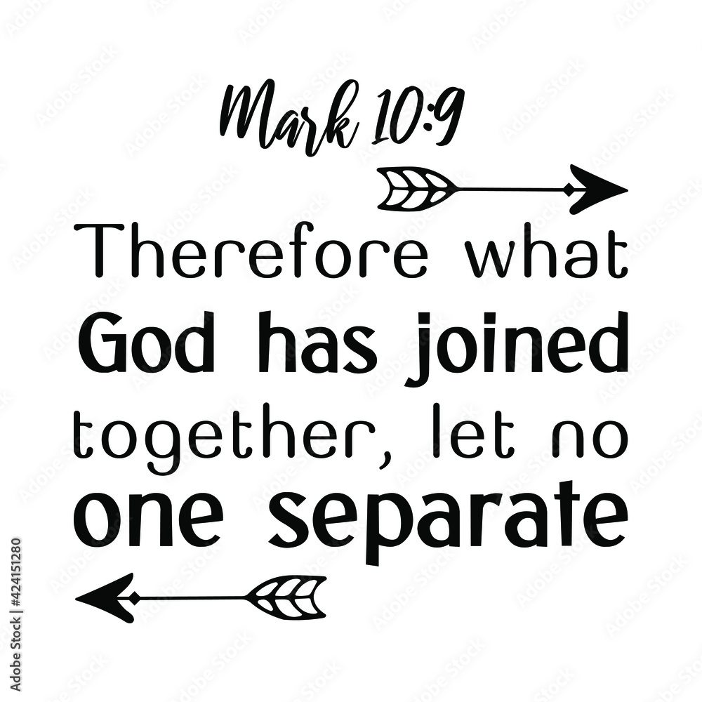 Therefore what God has joined together, let no one separate. Bible verse quote
Therefore what God has joined together, let no one separate. Bible verse quote