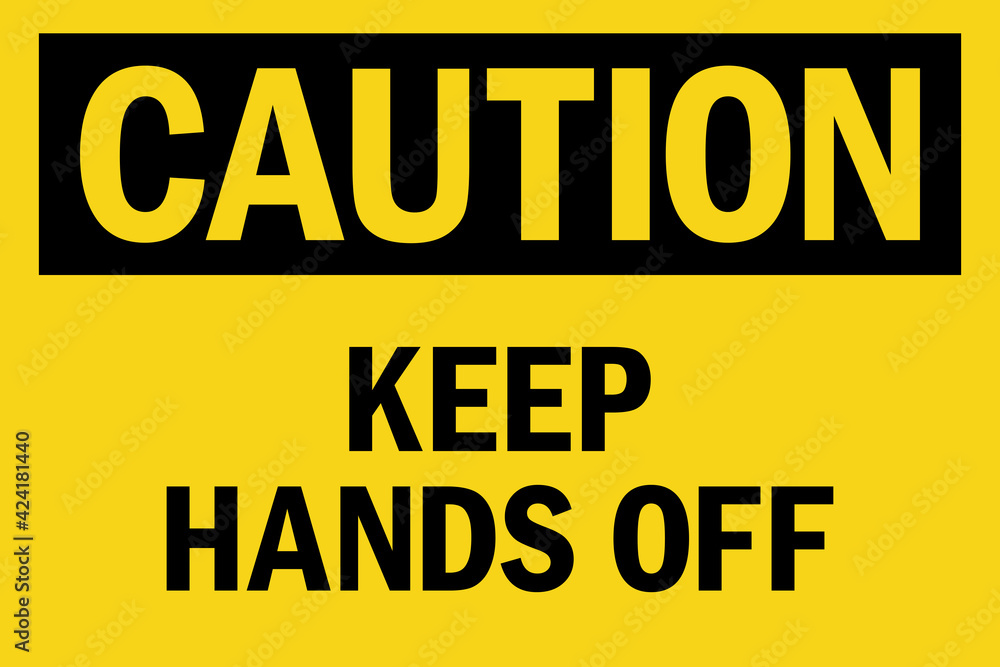 Caution keep hands off sign. Unsafe practices may cause injury. Black on yellow background. Maintenance safety signs and symbols. Caution keep hands off sign. Unsafe practices may cause injury. Black on yellow background. Maintenance safety signs and symbols.